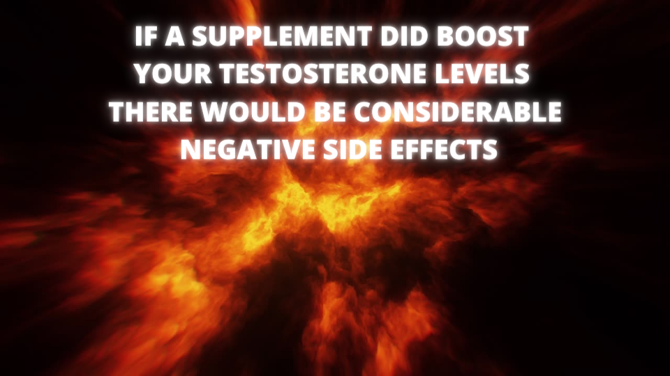 if supplements did boost testosterone it would not be a good thing