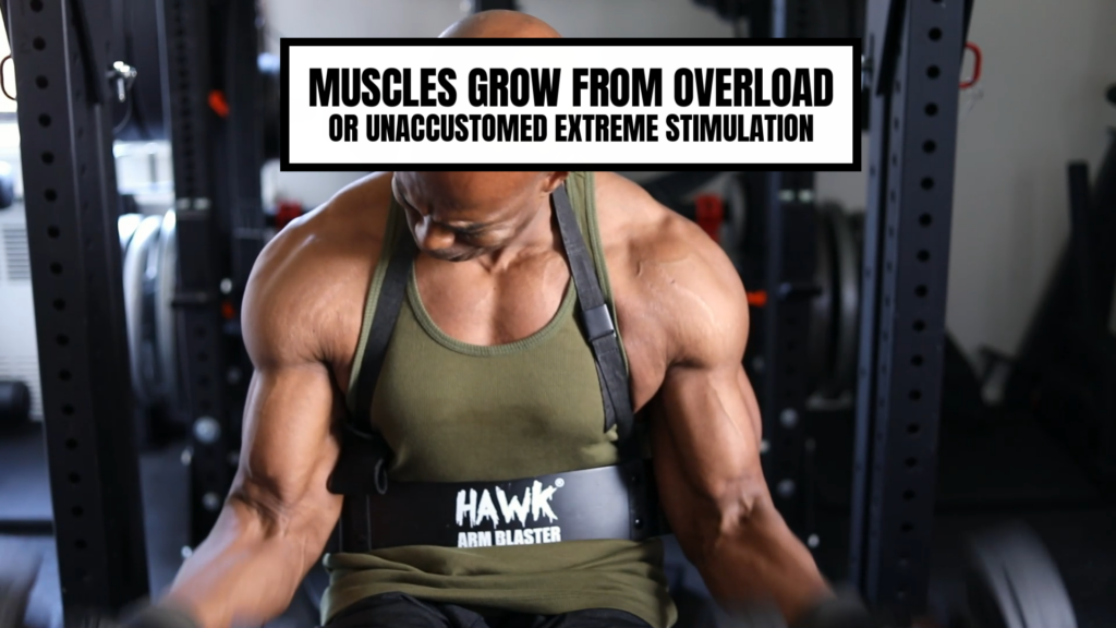 Muscles grow from overload or unaccustomed extreme stimulation