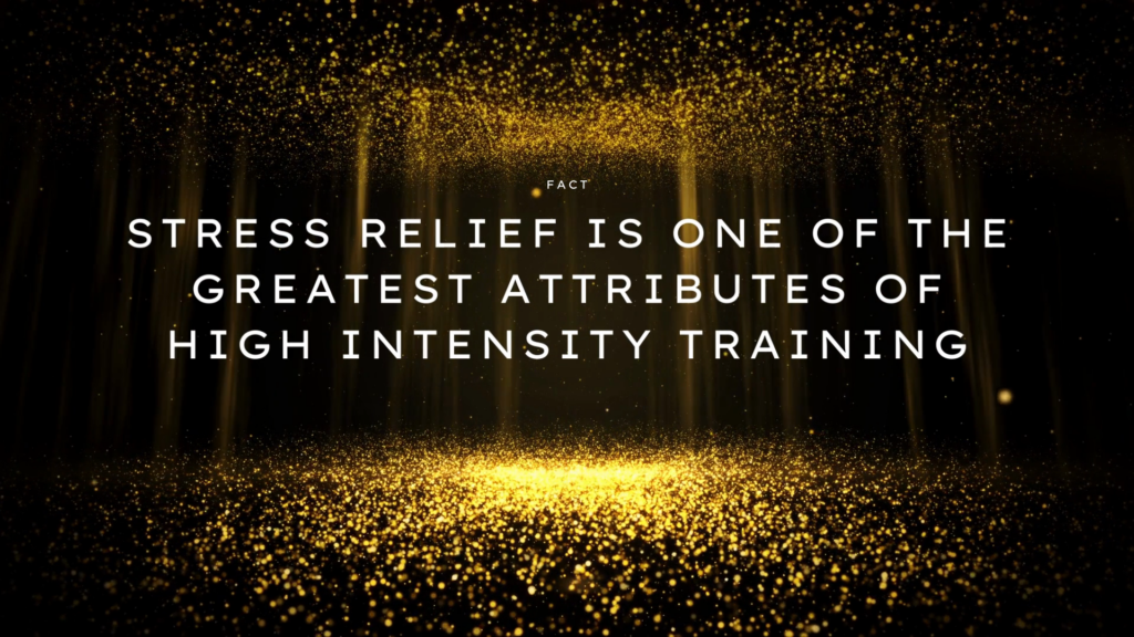 Stress relief is one of the greatest attributes of high intensity training.