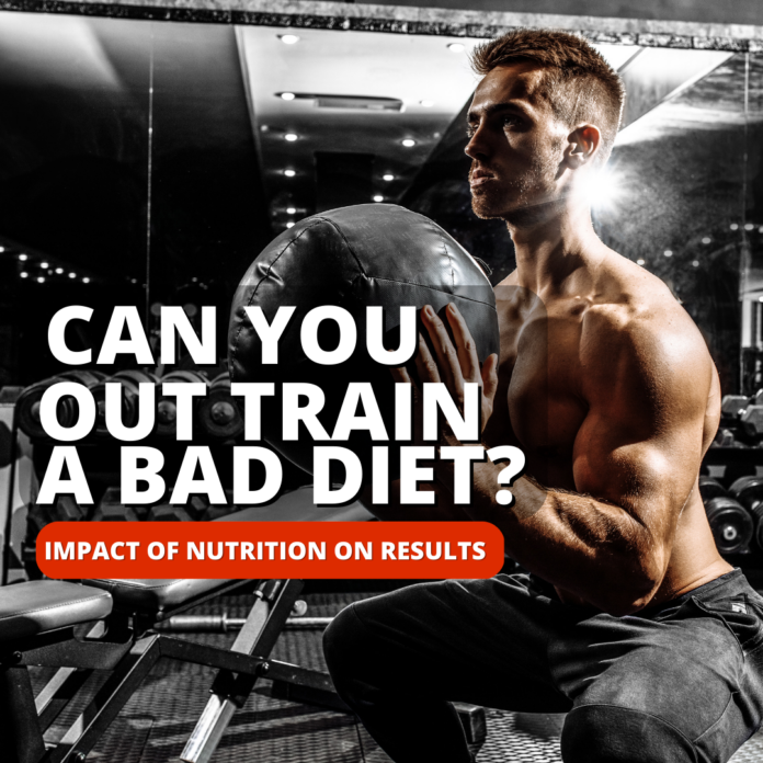 can you out train a bad diet- nutrition and results